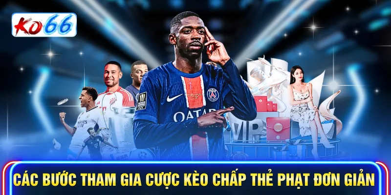 Các bước tham gia cược kèo chấp thẻ phạt đơn giản