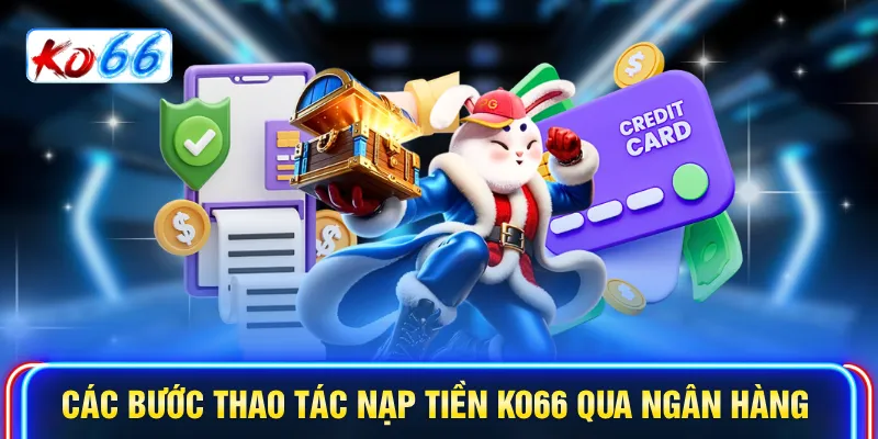 Các bước thao tác nạp tiền KO66 qua ngân hàng
