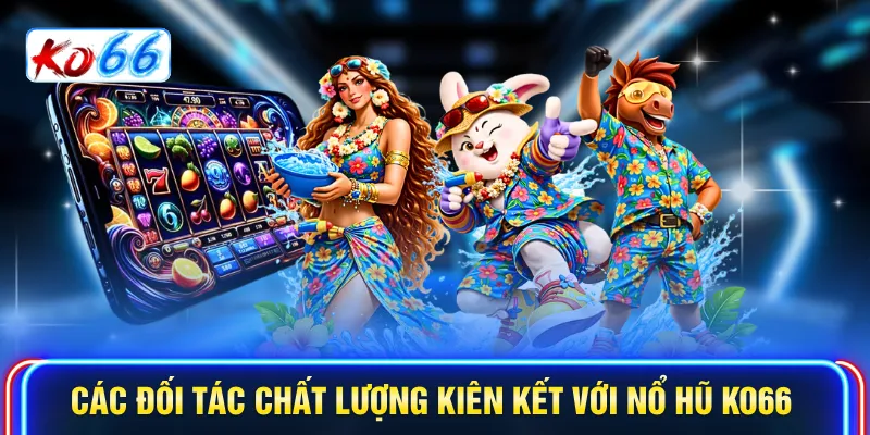 Các đối tác chất lượng kiên kết với nổ hũ KO66