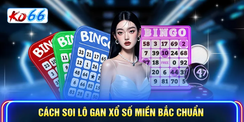 Cách soi lô gan xổ số miền Bắc chuẩn