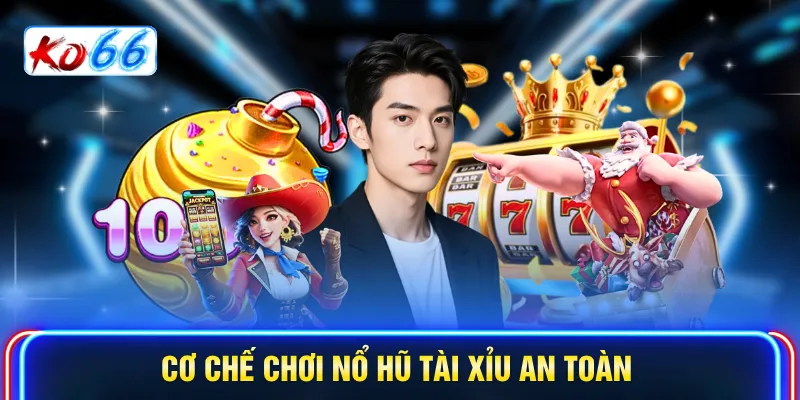 Cơ chế chơi nổ hũ Tài Xỉu an toàn