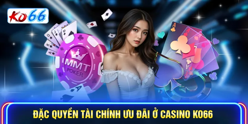  Đặc quyền tài chính ưu đãi ở Casino KO66
