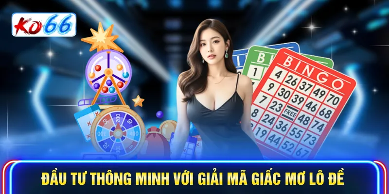 Đầu tư thông minh với Giải mã giấc mơ lô đề