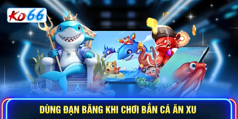 Dùng đạn băng khi chơi Bắn cá ăn xu