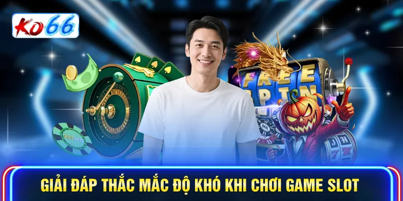 Giải đáp thắc mắc độ khó khi chơi game slot