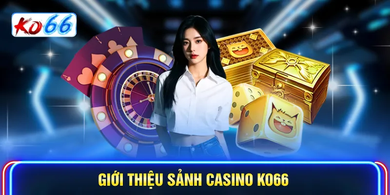  Giới thiệu sảnh Casino KO66