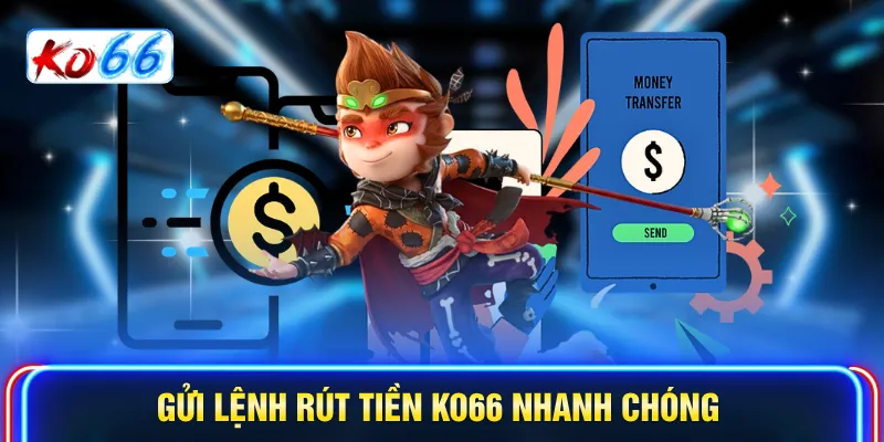 Gửi lệnh rút tiền KO66 nhanh chóng