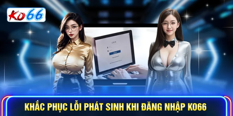Khắc phục lỗi phát sinh khi đăng nhập KO66