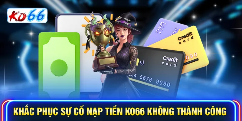 Khắc phục sự cố nạp tiền KO66 không thành công