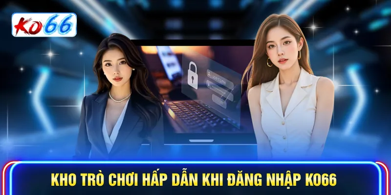 Kho trò chơi hấp dẫn khi đăng nhập KO66