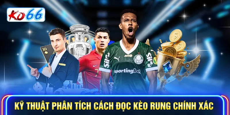 Kỹ thuật phân tích cách đọc kèo rung chính xác