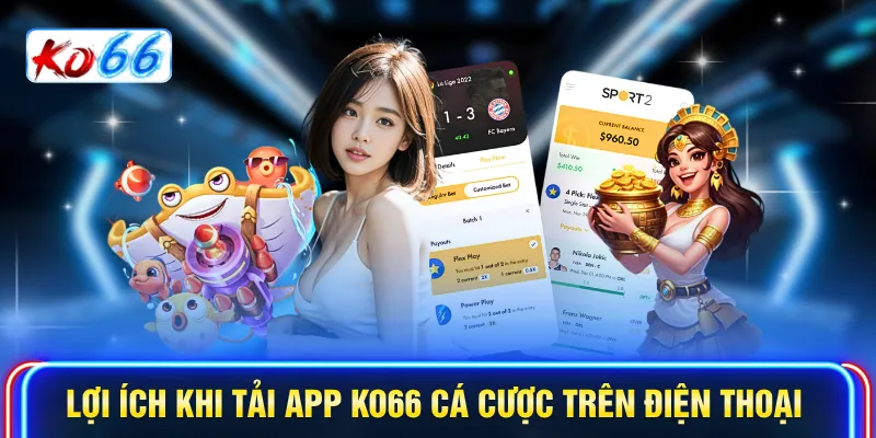 Lợi ích khi tải app KO66 cá cược trên điện thoại