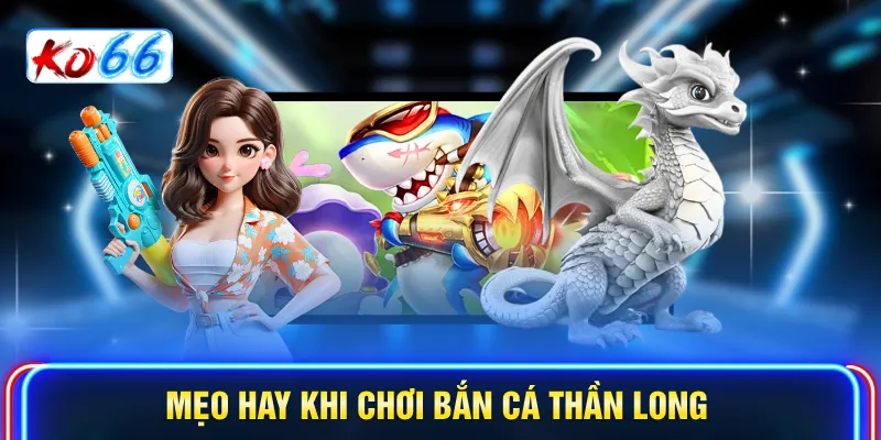Mẹo hay khi chơi bắn cá Thần Long