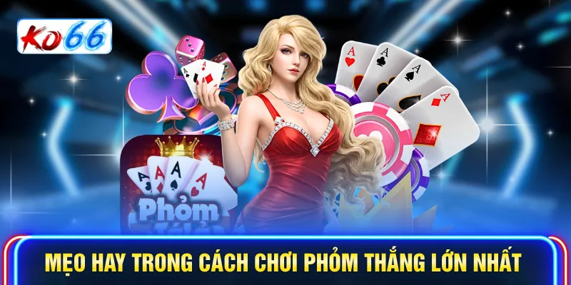 Mẹo hay trong cách chơi Phỏm thắng lớn nhất