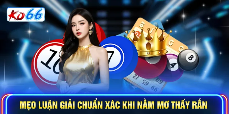 Mẹo luận giải chuẩn xác khi nằm mơ thấy rắn