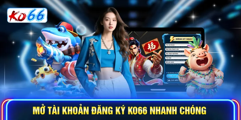 Mở tài khoản đăng ký KO66 nhanh chóng