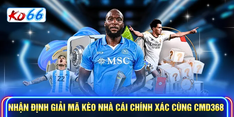Nhận định giải mã kèo nhà cái chính xác cùng CMD368