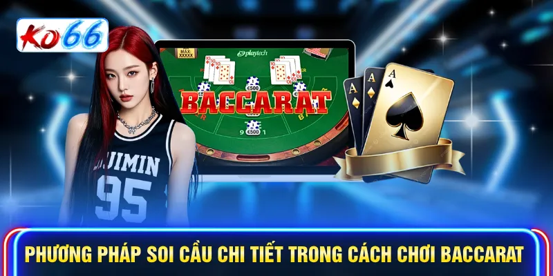 Phương pháp soi cầu chi tiết trong cách chơi Baccarat