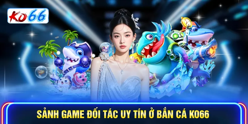Sảnh game đối tác uy tín ở bắn cá KO66