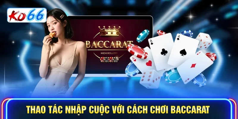 Thao tác nhập cuộc với cách chơi Baccarat