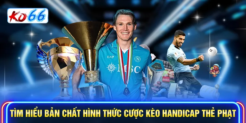 Tìm hiểu bản chất hình thức cược kèo handicap thẻ phạt