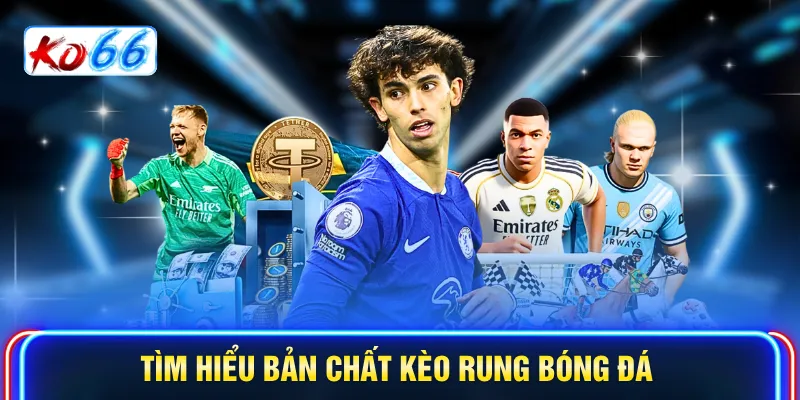 Tìm hiểu bản chất kèo rung bóng đá