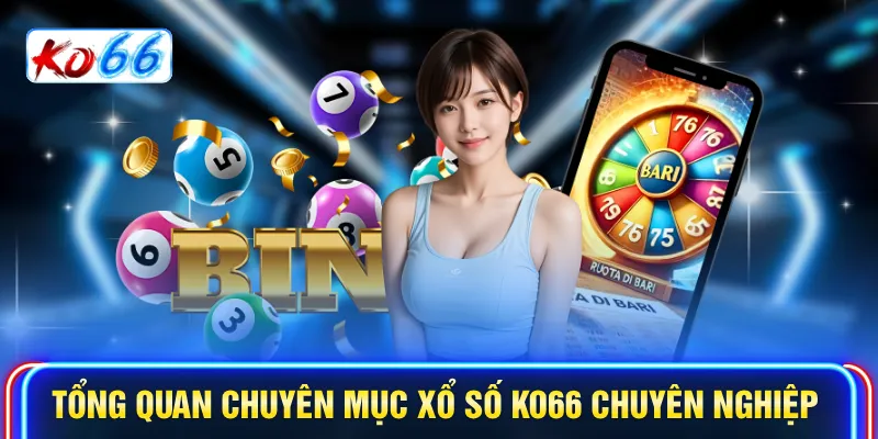  Tổng quan chuyên mục Xổ số KO66 chuyên nghiệp