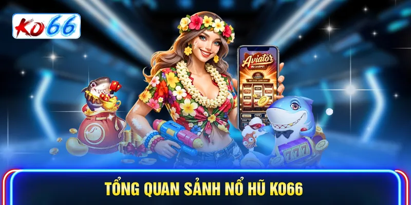 Tổng quan sảnh nổ hũ KO66